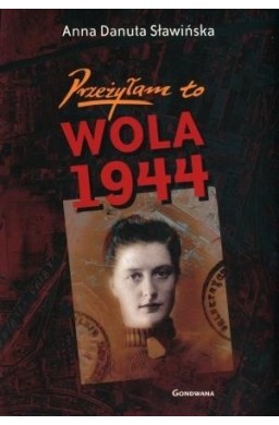 Przeżyłam to. Wola 1944