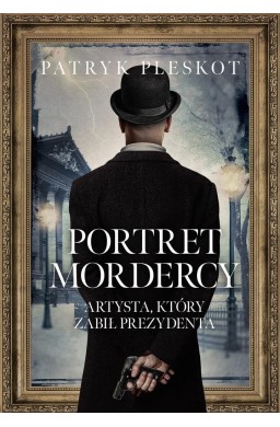 Portret mordercy. Artysta, który zabił prezydenta