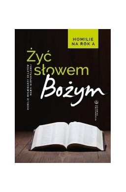 Żyć Słowem Bożym. Homilie na rok A