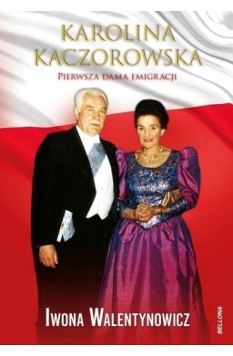 Karolina Kaczorowska. Pierwsza Dama Emigracji