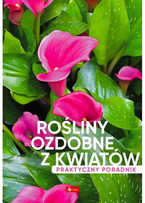 Rośliny ozdobne z kwiatów. Poradnik praktyczny