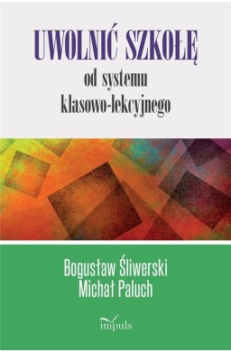 Uwolnić szkołę od systemu klasowo-lekcyjnego