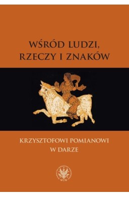 Wśród ludzi, rzeczy i znaków. Krzysztofowi Pomiano