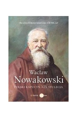 Wacław Nowakowski. Polski kapucyn XIX stulecia