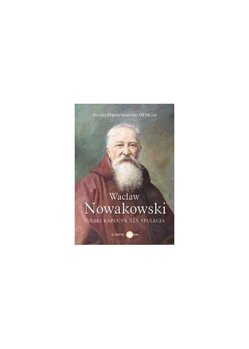 Wacław Nowakowski. Polski kapucyn XIX stulecia