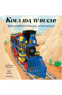 Koła idą w ruch! Moja pierwsza książka o pociągach