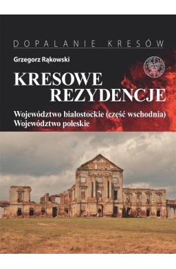 Kresowe rezydencje T.3 Województwo białostockie...