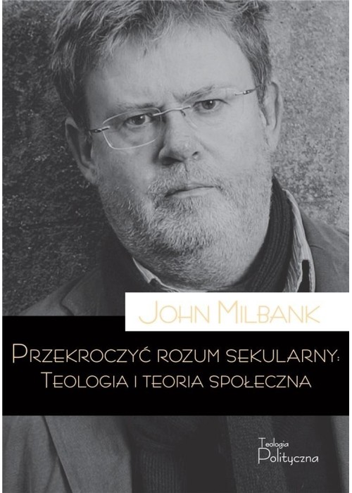 Przekroczyć rozum sekularny. Teologia i teoria...