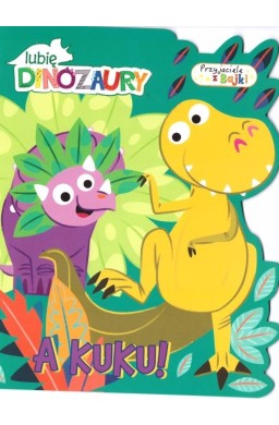 Lubię dinozaury. Przyjaciele z bajek. A kuku!