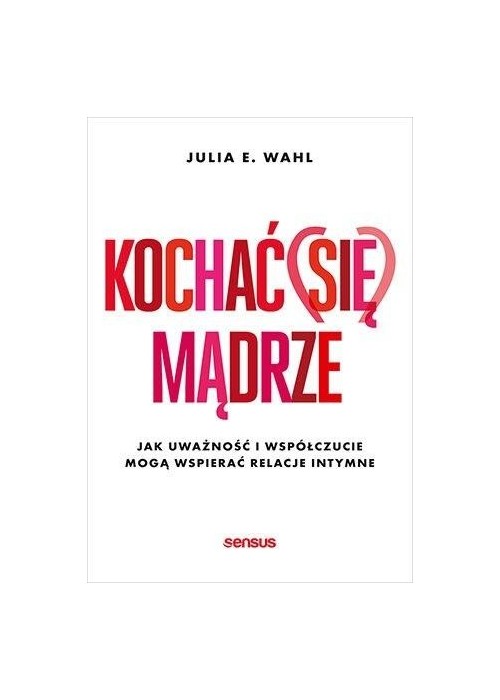 Kochać (się) mądrze. Jak uważność i współczucie..