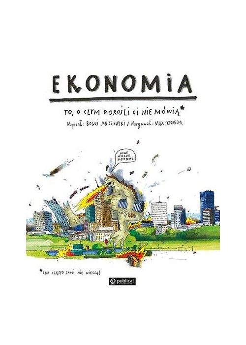 Ekonomia. To, o czym dorośli Ci nie mówią Ekonomia. To, o czym dorośli Ci nie mówią