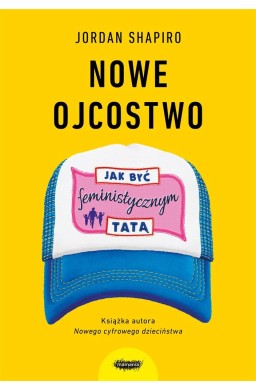 Nowe ojcostwo. Jak być feministycznym tatą