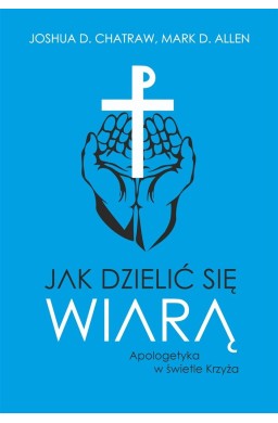 Jak dzielić się wiarą Apologetyka w świetle Krzyża