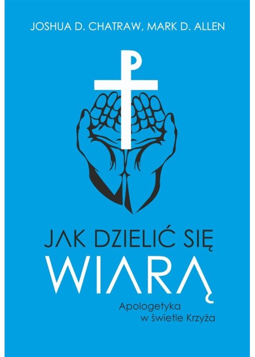 Jak dzielić się wiarą Apologetyka w świetle Krzyża