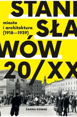 Stanisławów 20/XX. Miasto i architektura 1918-193