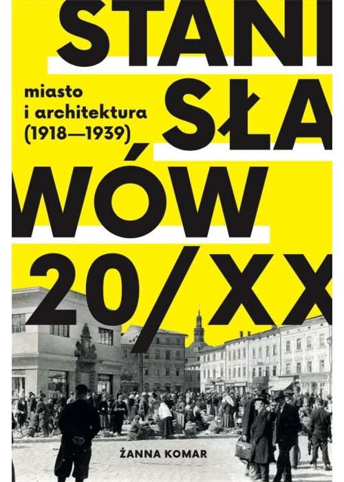 Stanisławów 20/XX. Miasto i architektura 1918-193