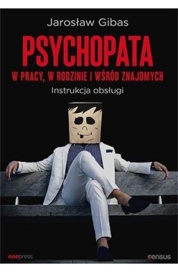 Psychopata w pracy, w rodzinie i wśród znajomych