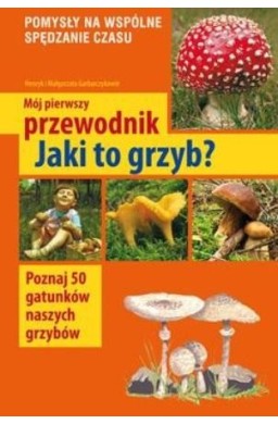 Mój pierwszy przewodnik. Jaki to grzyb?