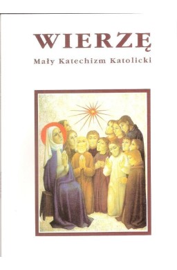 Wierzę. Mały Katechizm Katolicki