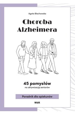 Choroba Alzheimera. 45 pomysłów na aktywizacj..