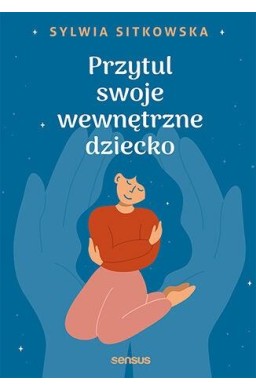 Przytul swoje wewnętrzne dziecko