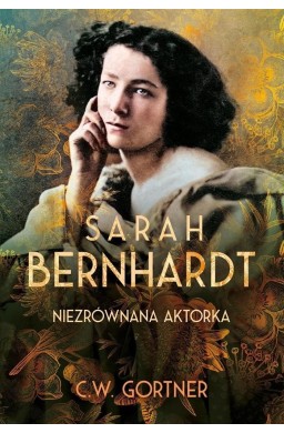 Sarah Bernhardt. Niezrównana aktorka