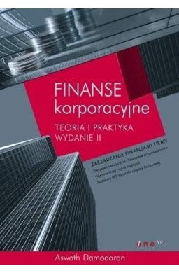Finanse korporacyjne.Teoria i praktyka. Wydanie II
