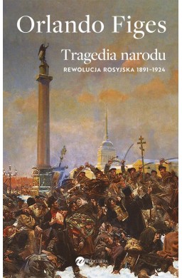 Tragedia narodu. Rewolucja rosyjska 1891-1924