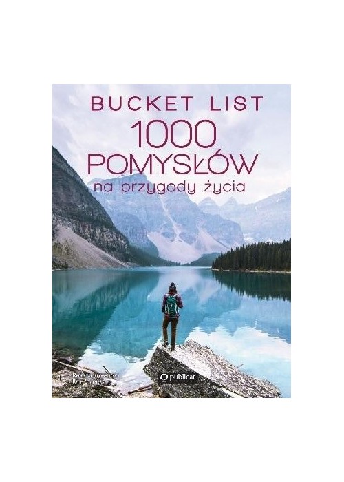 Bucket list. 1000 pomysłów na przygody życia