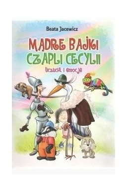 Mądre bajki Czapli Cecylii. Uczucia i emocje