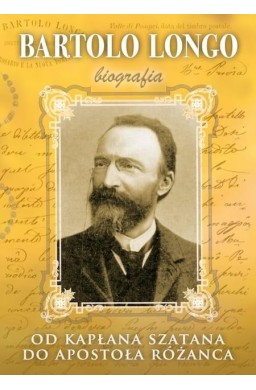 Bartolo Longo. Od kapłana szatana do Apostoła..