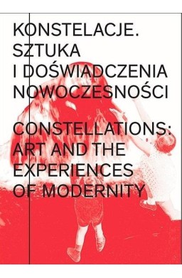 Konstelacje. Sztuka i doświadczenia nowoczesności