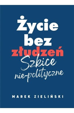 Życie bez złudzeń. Szkice nie-polityczne