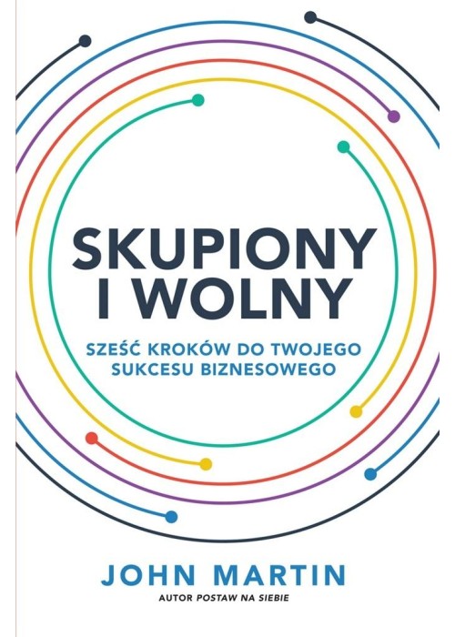 Skupiony i wolny. Sześć kroków do twojego sukcesu