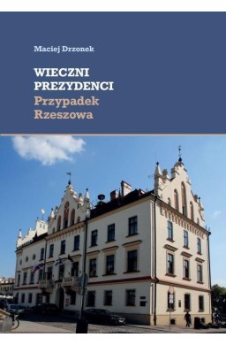 Wieczni prezydenci. Przypadek Rzeszowa