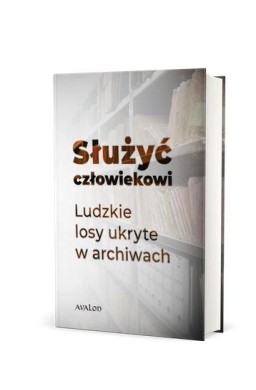 Służyć człowiekowi. Ludzkie losy ukryte...