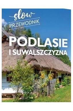 Podlasie i Suwalszczyzna. Slow przewodnik