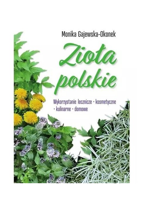 Zioła polskie. Wykorzystanie lecznicze, ...