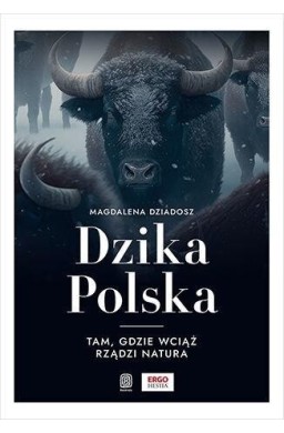 Dzika Polska. Tam, gdzie wciąż rządzi natura