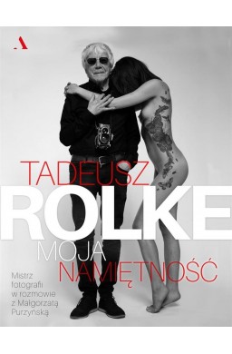 Tadeusz Rolke. Moja namiętność