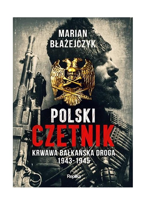 Polski czetnik. Krwawa bałkańska droga 1943-1945