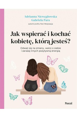 Jak wspierać i kochać kobietę, którą jesteś?