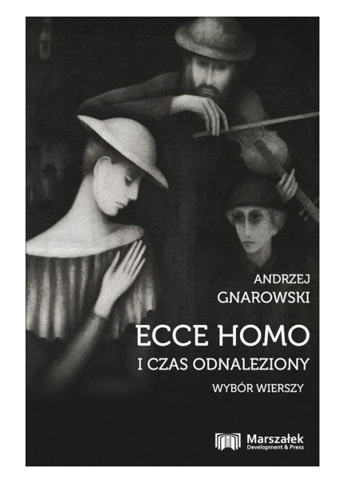 Ecce Homo i czas odnaleziony. Wybór wierszy