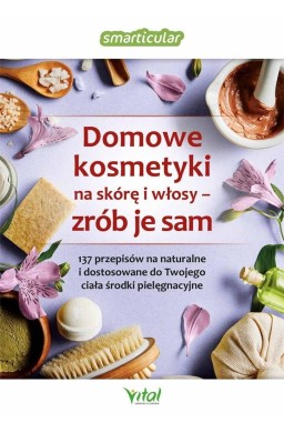 Domowe kosmetyki na skórę i włosy - zrób je sam