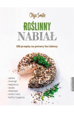 Roślinny nabiał. 133 przepisy na potrawy bez...