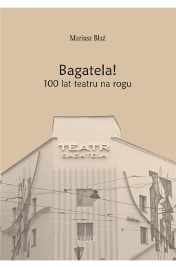 Bagatela! 100 lat teatru na rogu