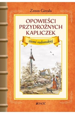 Opowieści przydrożnych kapliczek ziemi radomskiej