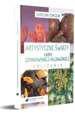 Artystyczne światy Anny Szpakowskiej-Kujawskiej