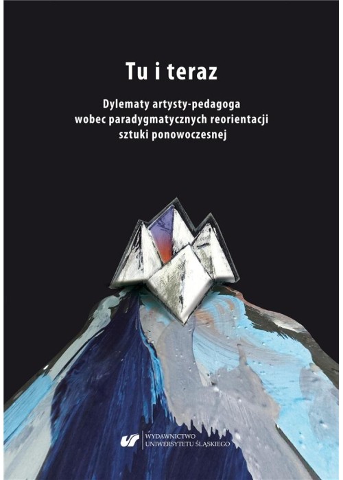 Tu i teraz. Dylematy artysty-pedagoga wobec...