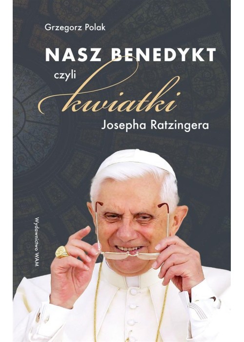 Nasz Benedykt. czyli kwiatki Josepha Ratzingera